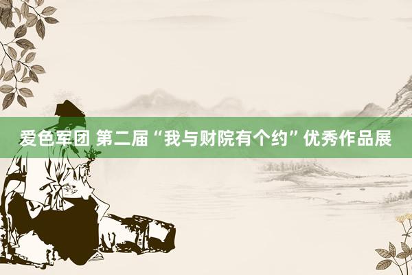 爱色军团 第二届“我与财院有个约”优秀作品展